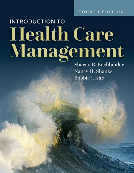 Introduction to Health Care Management 4th Edition, Sharon B. Buchbinder; Nancy H. Shanks; Bobbie J Kite, 1284156567, 1284205312, 9781284205312, 978-1284205312, 9781284156560, 978-1284156560