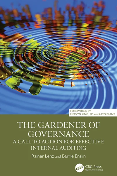 The Gardener of Governance: A Call to Action for Effective Internal Auditing, Rainer Lenz; Barrie Enslin, 1032886706, 1040300324, 9781032886701, 9781040300329, 9781032858166, 9781003539001, 9781040300305, 978-1032886701, 978-1040300329, 978-1032858166