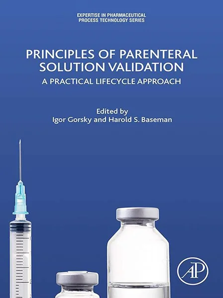 Principles of Parenteral Solution Validation: A Practical Lifecycle Approach (Expertise in Pharmaceutical Process Technology) by Igor Gorsky, Harold S. Baseman, 0128094125, 978-0128094129, 9780128094129, B0825SXCZF
