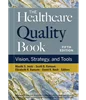 The Healthcare Quality Book: Vision, Strategy, and Tools 5th Edition, Maulik S. Joshi, Scott B. Ransom, Elizabeth Ransom, David B. Nash, 1640553576, 1640553541, 9781640553576, 978-1640553576, 9781640553545, 978-1640553545