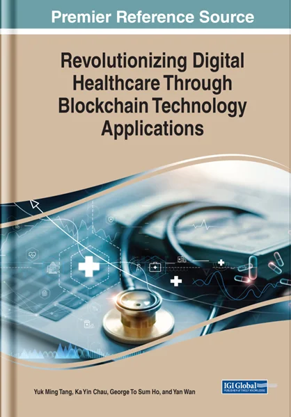 Revolutionizing Digital Healthcare Through Blockchain Technology Applications, Tang Yuk Ming , 1668465094, 1668465116, 9781668465097, 9781668465110, 978-1668465097, 978-1668465110