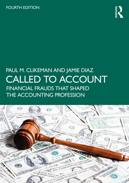 Called to Account: Financial Frauds that Shaped the Accounting Profession 4th Edition, Paul M. Clikeman; Jamie Diaz, 1032462892, 1040105556, 9781032462899, 9781040105559, 9781040105511, 9781003380979, 9781032462844, 978-1032462899, 978-1040105559