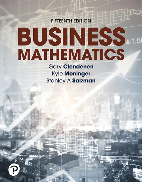 Download Book Business Mathematics 15th Edition, Gary Clendenen; Kyle Moninger, 0138318875, 0138306141, 9780138318871, 9780138306144, 9780135373781, 9780138305260, 9780138305345, 978-0138318871, 978-0138306144, 978-0135373781, 978-0138305260, 978-013830534