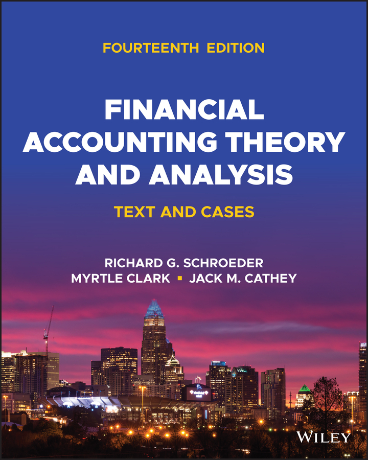 Financial Accounting Theory and Analysis: Text and Cases 14th Edition,  Richard G. Schroeder, Myrtle W. Clark, Jack M. Cathey, 1119881226, 1119881161, 978-1119881223, 9781119881223, 9781119881162, 978-1119881162