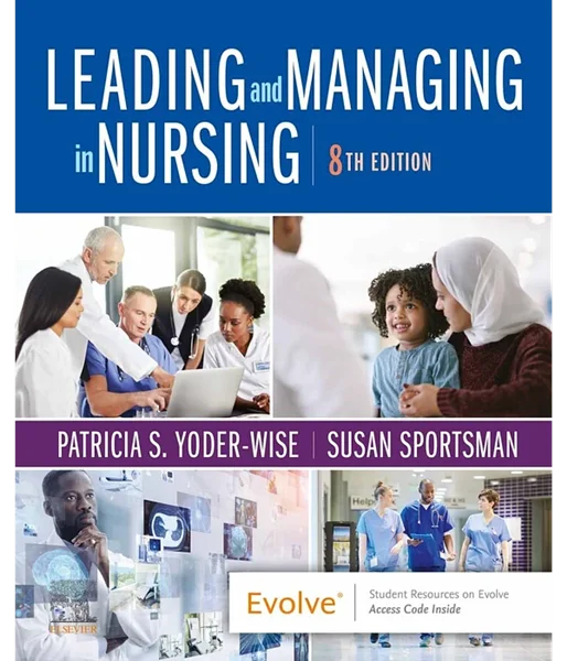 Leading and Managing in Nursing 8th Edition, Patricia S. Yoder-Wise; Susan Sportsman, 0323792065, 0323792073, 9780323792066, 978-0323792066, 9780323792073, 978-0323792073