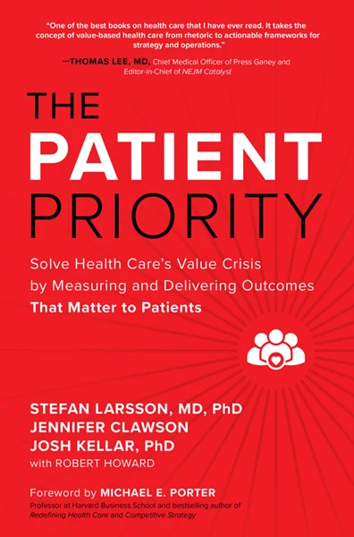 The Patient Priority: Solve Health Care's Value Crisis by Measuring and Delivering Outcomes That Matter to Patients, Stefan Larsson, 1264741626, 1264741359, 9781264741625, 978-1264741625, 9781264741359, 978-1264741359