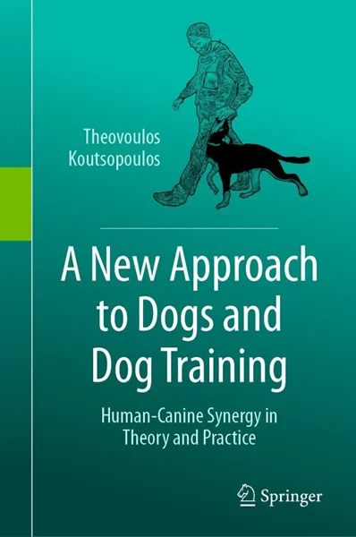 A New Approach to Dogs and Dog Training: Human-Canine Synergy in Theory and Practice, Theovoulos Koutsopoulos, 303154000X, 3031540018, 978-3031540004, 9783031540004, 978-3031540011, 9783031540011