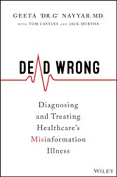 Download Book Dead Wrong: Diagnosing and Treating Healthcare's Misinformation Illness, Geeta Nayyar, Tom Castles, Jack Murtha, 9781394150601, 9781394150625, 9781394150618, 978-1394150601, 978-1394150625, 978-1394150618