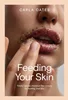 Feeding Your Skin: Totally Natural, Chemical-Free Beauty for Healthy, Vital Skin, Carla Oates, 176145062X, 9781761450624, 978-1761450624, B0DG7XNP2M