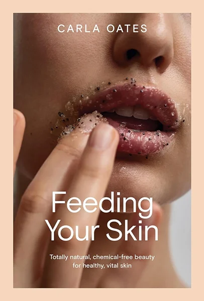Feeding Your Skin: Totally Natural, Chemical-Free Beauty for Healthy, Vital Skin, Carla Oates, 176145062X, 9781761450624, 978-1761450624, B0DG7XNP2M