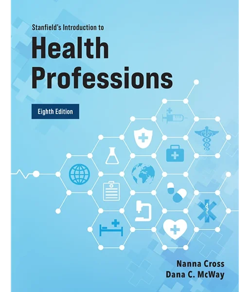 Stanfield's Introduction to Health Professions 8th Edition, Nanna Cross; Dana McWay, 1284219453, 1284259005, 9781284219456, 9781284259001, 978-1284219456, 978-1284259001