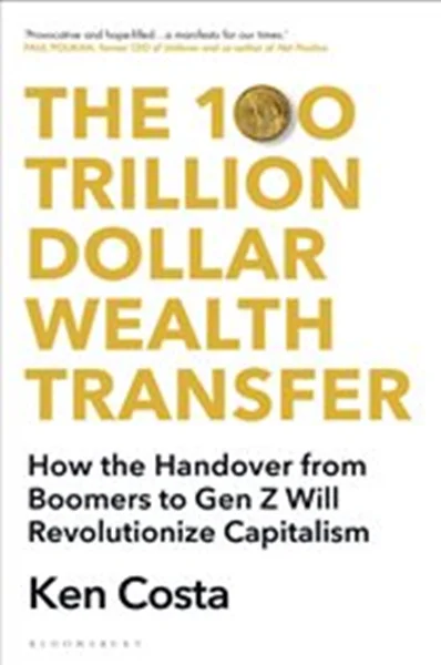 Download Book The 100 Trillion Dollar Wealth Transfer How the Handover from Boomers to Gen Z Will Revolutionize Capitalism, Ken Costa, 9781399407632, 9781399407687, 9781399407649, 978-1399407632, 978-1399407687, 978-1399407649