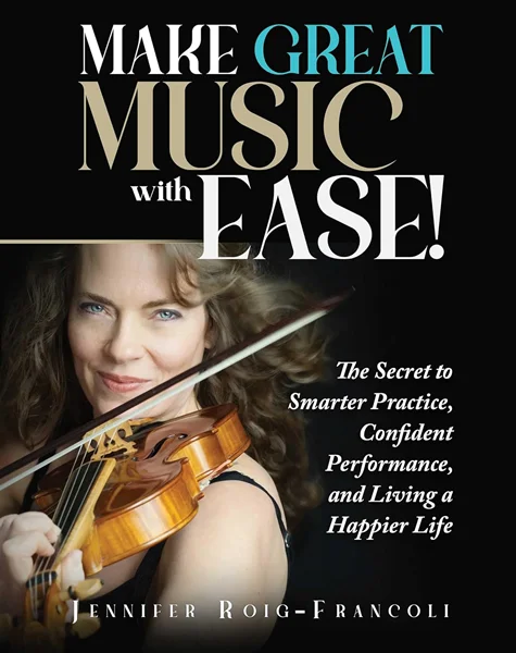 Make Great Music with Ease!: The Secret to Smarter Practice, Confident Performance, and Living a Happier Life, Jennifer Roig-Francolí, B0CLL1LBWR, B0CN3SX8DK, B0CRKT7PL9, 979-8989027330, 979-8989027309, 9798989027330, 9798989027309