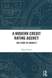 Download Book A Modern Credit Rating Agency: The Story of Moody’s, Daniel Cash,     9780367427443,     9781000961720,     9781000961751,     978-0367427443,     978-1000961720,     978-1000961751