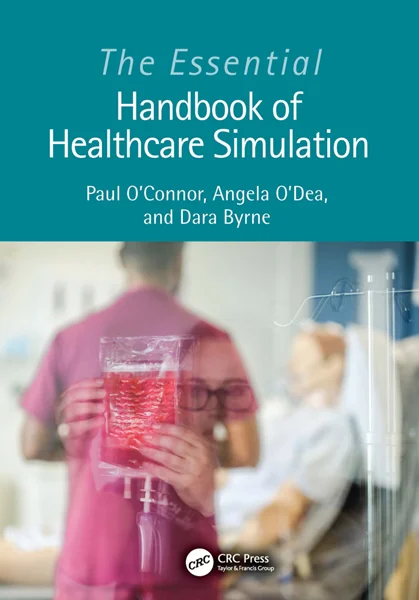 The Essential Handbook of Healthcare Simulation, Paul O'Connor; Angela O’Dea; Dara Byrne, 1032279931, 1000998185, 9781032279930, 978-1032279930, 9781000998184, 978-1000998184