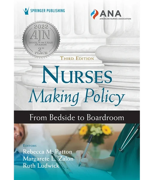 Nurses Making Policy: From Bedside to Boardroom 3rd Edition, Rebecca M. Patton, 0826166458, 0826166466, 9780826166456, 978-0826166456, 9780826166463, 978-0826166463