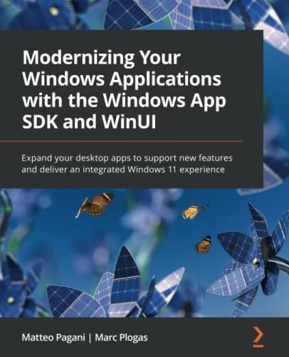 Download Book  Modernizing Your Windows Applications with the Windows App SDK and WinUI: Expand your desktop apps to support new features and deliver an integrated Windows 11 experience, Matteo Pagani, Marc Plogas, 1803235667, 9781803235660, 978-1803235660