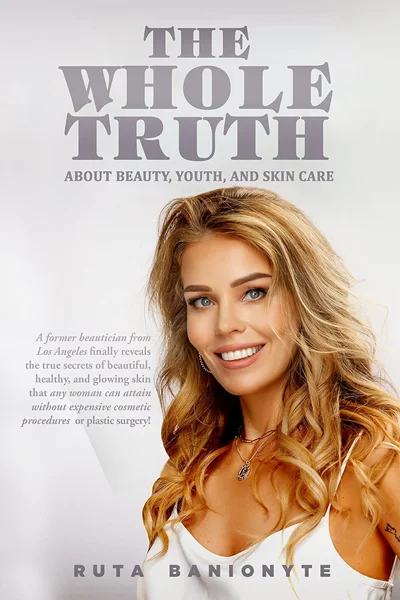 THE WHOLE TRUTH about beauty, youth, and skin care: A former beautician from Los Angeles finally reveals the true secrets of beautiful, healthy, and glowing skin!, Ruta Banionyte, B0B831C8KQ, B0B7X2Y4WW, 979-8842846696, 9798842846696