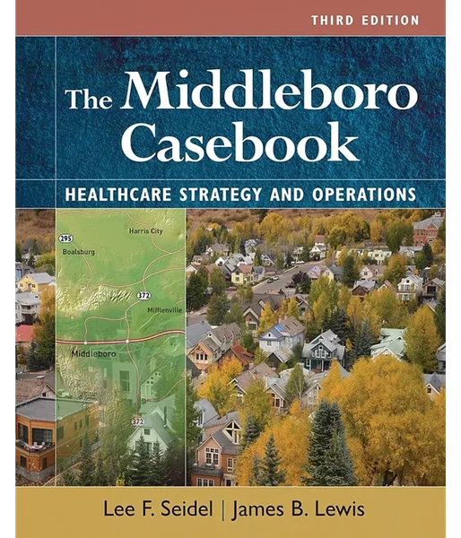 The Middleboro Casebook: Healthcare Strategies and Operations 3rd Edition, James B. Lewis; Lee F. Seidel, B09V3F7C1W, 1640553525, 1640553495, 9781640553521, 978-1640553521, 9781640553491, 978-1640553491