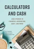Calculators and Cash: Case Studies in Financial Accounting, Audit, and More, Alla Volodina; Marc Colasanti; Alexandra Popa, 1773383906, 1773383922, 9781773383903, 9781773383927, 9781773383910, 978-1773383903, 978-1773383927, 978-1773383910
