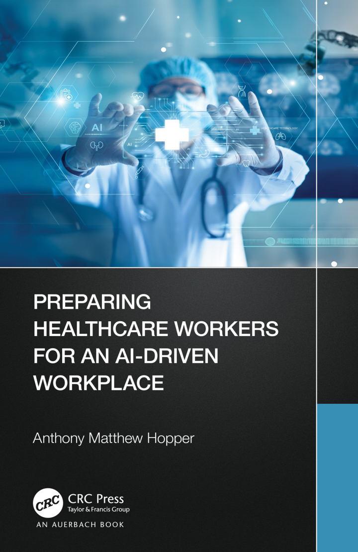 Preparing Healthcare Workers for an AI-Driven Workplace, Anthony Matthew Hopper, 1032008075, 1040086454, 9781032008073, 978-1032008073, 9781040086452, 978-1040086452