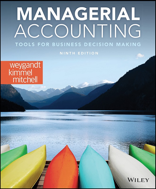 Managerial Accounting: Tools for Business Decision Making 9th Edition, Jerry J. Weygandt, Paul D. Kimmel, Jill E. Mitchell,111970958X, 1119709555, 9781119709558, 978-1119709558, 978-1119709589, 9781119709589, 978-1-119-70958-9, 978-1-119-70955-8,B08QDZZ135