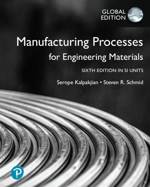 Manufacturing Processes for Engineering Materials in SI Units 6th Edition, Global Edition, Serope Kalpakjian, Steven Schmid, 1292254386, 1-292-25438-6, 978-1-292-25438-8, 978-1292254388, 9781292254388, 978-1-292-25441-8, 978-1292254418, 9781292254418
