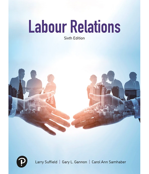 Labour Relations 6th Edition, Larry Suffield; Carol Ann Samhaber; Gary L. Gannon, 0137682042, 0137682441, 9780137682041, 9780137682447, 978-0137682041, 978-0137682447