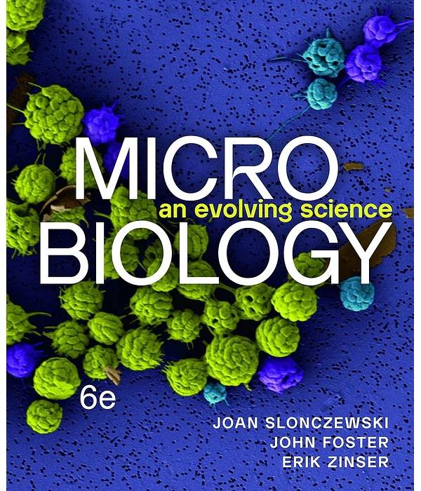 Microbiology: An Evolving Science 6th Edition, Joan L. Slonczewski, John W. Foster, Erik R. Zinser, B0BMS3YYMC, 1324033606, 1324033665, 1324033525, 9781324033523, 9781324033608, 9781324033660, 9781324033608, 978-1324033523, 978-1324033608, 978-1324033660