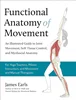 Functional Anatomy of Movement: An Illustrated Guide to Joint Movement, Soft Tissue Control, and Myofascial Anatomy-- For yoga teachers, pilates instructors & movement & manual therapists, James Earls, 162317841X, 9781623178413, 978-1623178413, B0B45115PF