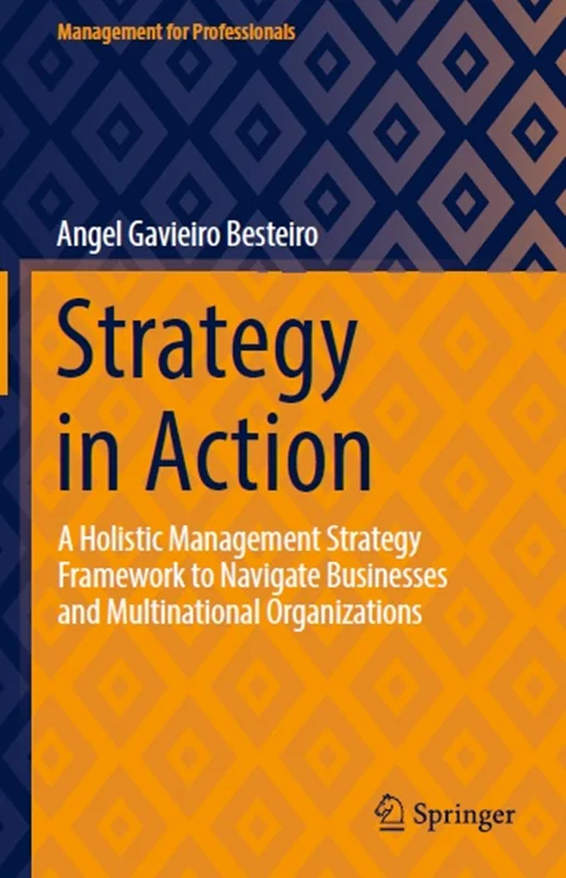 Strategy in Action: A Holistic Management Strategy Framework to Navigate Businesses and Multinational Organizations