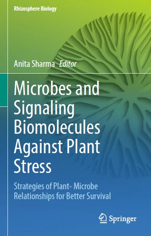Microbes and Signaling Biomolecules Against Plant Stress: Strategies of Plant-Microbe Relationships for Better Survival