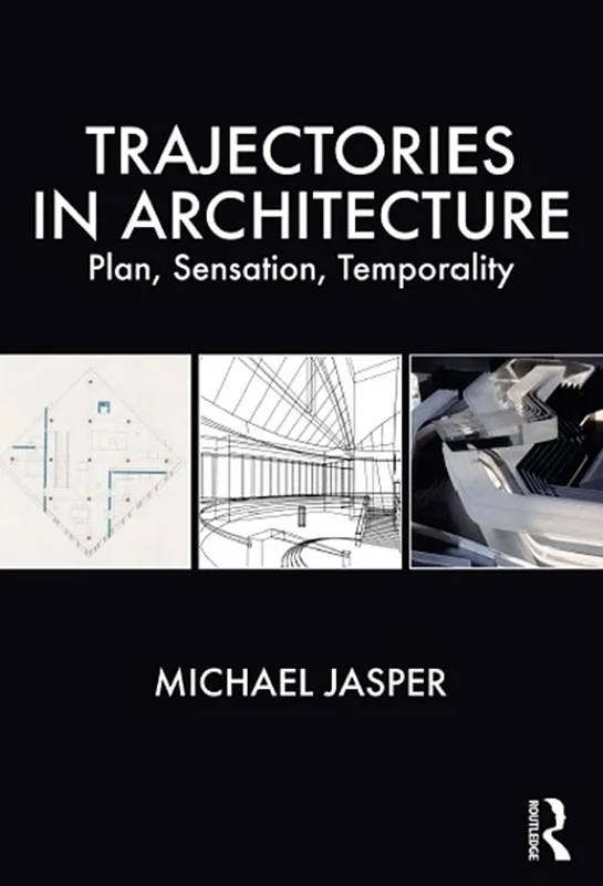 Trajectories in Architecture: Plan, Sensation, Temporality
