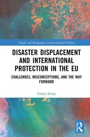 Disaster Displacement and International Protection in the EU Challenges, Misconceptions, and the Way Forward By Chiara Scissa