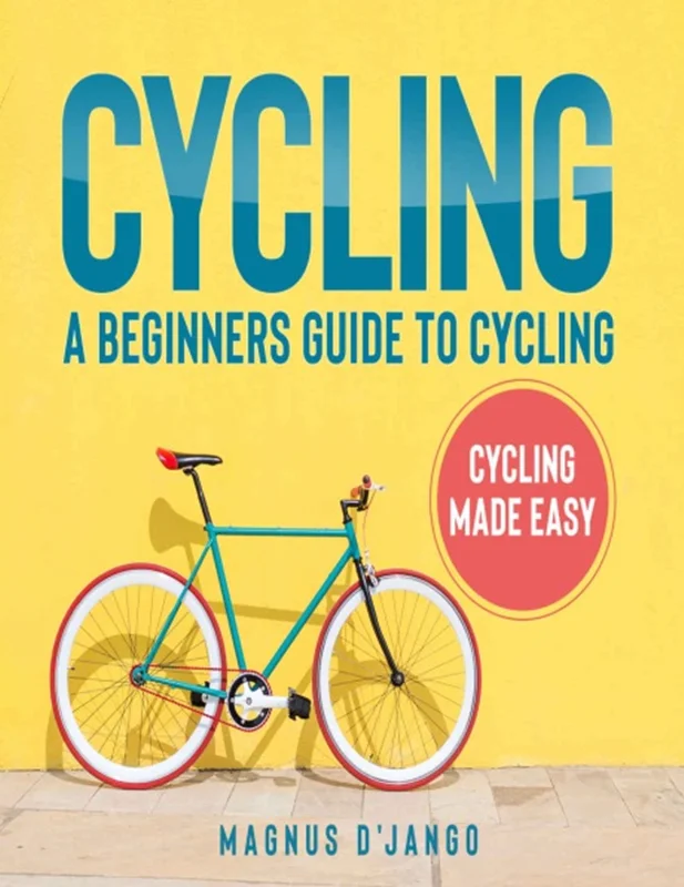 Cycling: A Beginners Guide to Cycling