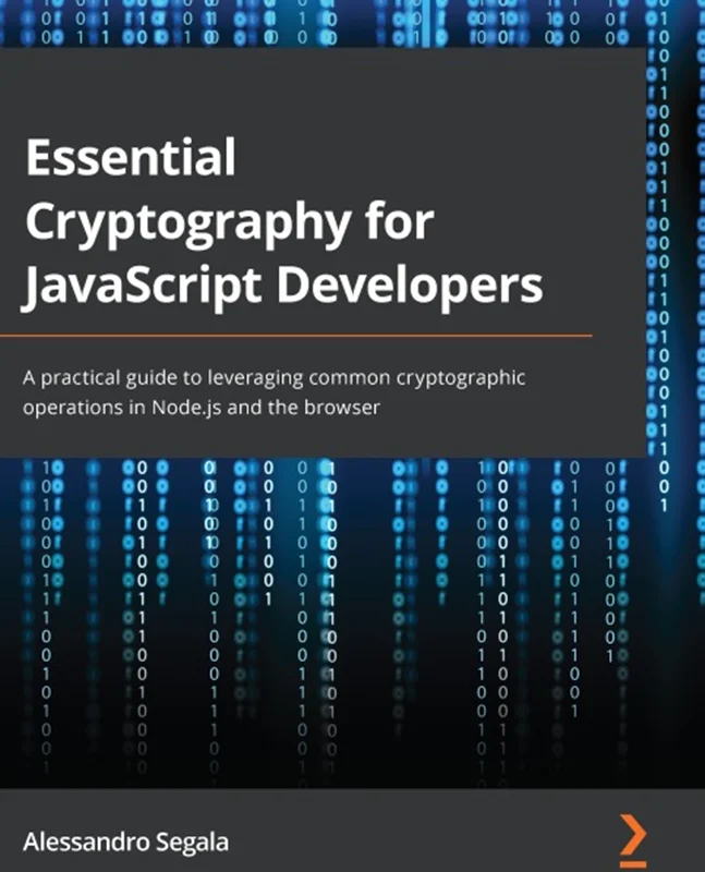Essential Cryptography for JavaScript Developers: A practical guide to leveraging common cryptographic operations in Node.js and the browser