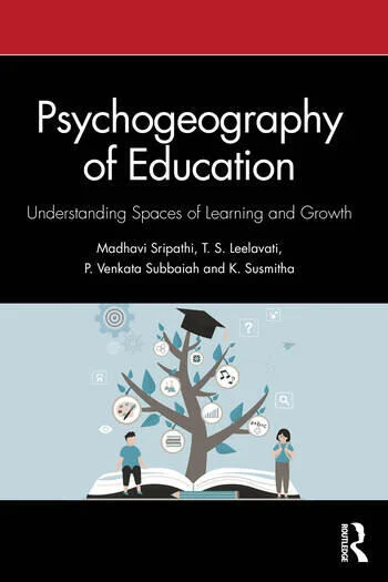 Psychogeography of Education Understanding Spaces of Learning and Growth By Madhavi Sripathi, T. S. Leelavati, P. Venkata Subbaiah, K. Susmitha