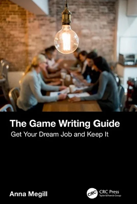 The Game Writing Guide: Get Your Dream Job and Keep It