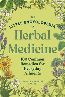 The Little Encyclopedia of Herbal Medicine 100 Common Remedies for Everyday Ailments