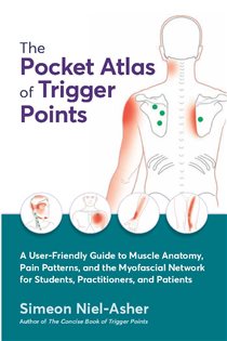 The Pocket Atlas of Trigger Points A User-Friendly Guide to Muscle Anatomy, Pain Patterns, and the Myofascial Network for Students, Practitioners, & Patients