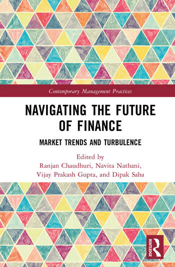 Navigating the Future of Finance Market Trends and Turbulence Edited By Ranjan Chaudhuri, Navita Nathani, Vijay Prakash Gupta, Dipak Saha