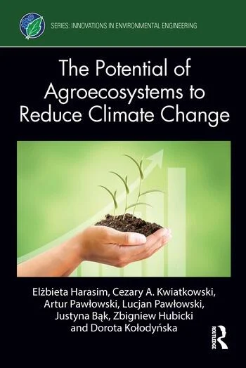 The Potential of Agroecosystems to Reduce Climate Change By Elżbieta Harasim, Cezary A. Kwiatkowski, Artur Pawłowski, Lucjan Pawłowski, Justyna Bąk, Zbigniew Hubicki, Dorota Kołodyńska