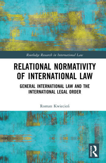 Relational Normativity of International Law General International Law and the International Legal Order By Roman Kwiecień