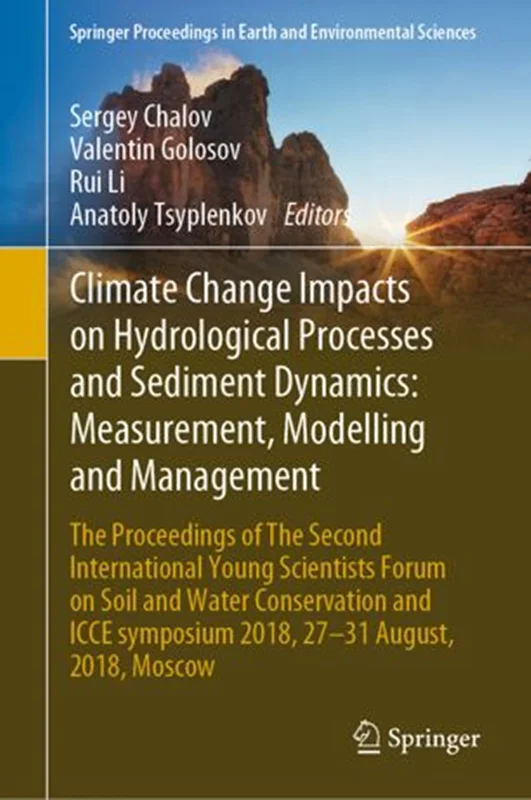Climate Change Impacts on Hydrological Processes and Sediment Dynamics: Measurement, Modelling and Management: The Proceedings of The Second International Young Scientists Forum on Soil and Water Conservation and ICCE symposium 2018, 27–31 August, 2018,