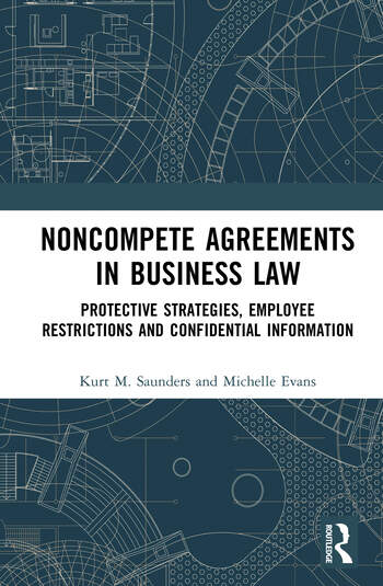 Noncompete Agreements in Business Law Protective Strategies, Employee Restrictions and Confidential Information By Kurt M. Saunders, Michelle Evans
