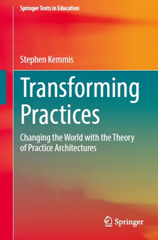 Transforming Practices: Changing the World with the Theory of Practice Architectures