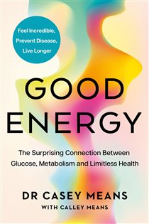 Good Energy The Surprising Connection Between Glucose, Metabolism and Limitless Health
