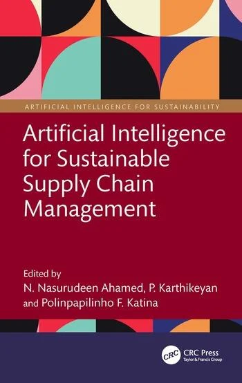 Artificial Intelligence for Sustainable Supply Chain Management Edited By N. Nasurudeen Ahamed, P. Karthikeyan, Polinpapilinho F. Katina