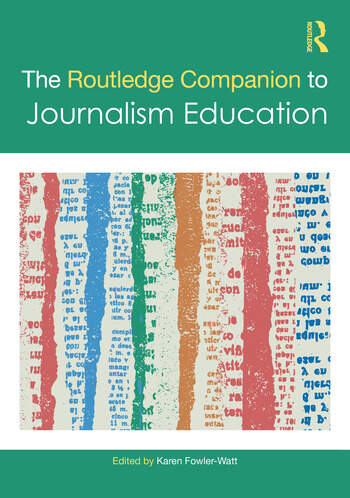 The Routledge Companion to Journalism Education Edited By Karen Fowler-Watt