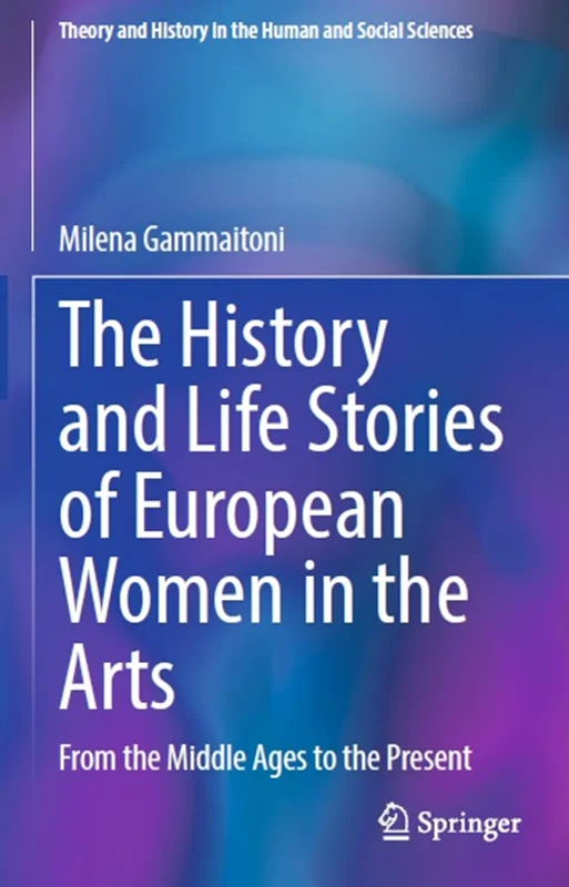The History and Life Stories of European Women in the Arts: From the Middle Ages to the Present